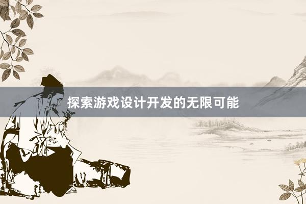 探索游戏设计开发的无限可能